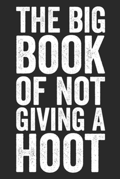 The Big Book Of Not Giving A Hoot: Blank Lined Notebook Journal - Sarcastic Saying