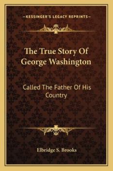 Paperback The True Story Of George Washington: Called The Father Of His Country Book