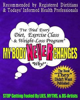 Paperback My Body Never Changes - Why?: I've Tried Every Diet, Exercise Class, & Weight-Loss Program Book