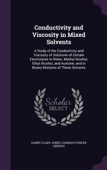 Hardcover Conductivity and Viscosity in Mixed Solvents: A Study of the Conductivity and Viscosity of Solutions of Certain Electrolytes in Water, Methyl Alcohol, Book