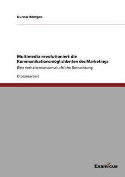 Paperback Multimedia revolutioniert die Kommunikationsmöglichkeiten des Marketings: Eine verhaltenswissenschaftliche Betrachtung [German] Book