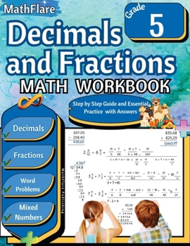 Decimals and Fractions Math Workbook 5th Grade: Fractions and Decimals Grade 5, Operations with Decimals and Fractions, Fractions Word Problems, ... and Improper Fractions (Mathflare Workbooks)