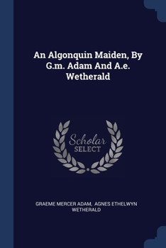 Paperback An Algonquin Maiden, By G.m. Adam And A.e. Wetherald Book