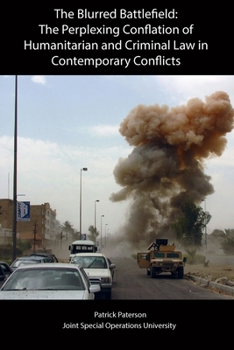 Paperback The Blurred Battlefield: The Perplexing Conflation of Humanitarian and Criminal Law in Contemporary Conflicts Book