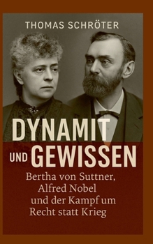 Dynamit und Gewissen: Bertha von Suttner, Alfred Nobel und der Kampf um Recht statt Krieg (German Edition)