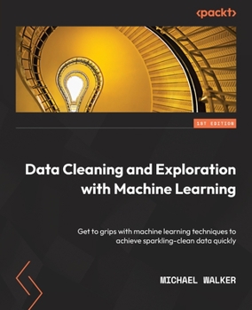 Paperback Data Cleaning and Exploration with Machine Learning: Get to grips with machine learning techniques to achieve sparkling-clean data quickly Book