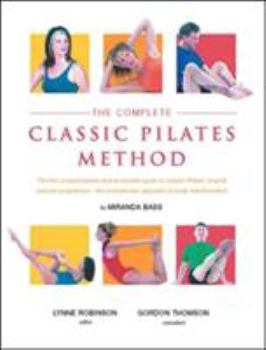 Paperback The Complete Classic Pilates Method: The First Comprehensive and Accessible Guide to Joseph Pilates' Original Exercise Programme--The Revolutionary Ap Book