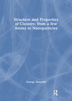 Hardcover Structure and Properties of Clusters: From a Few Atoms to Nanoparticles Book
