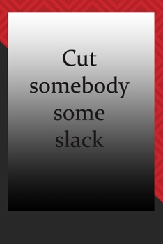 Cut somebody some slack : journal notebook : Life Inspirational Quotes Writing Journal / Notebook for Men & Women. Another Perfect Gift for Him & Her as journal ,notebook , Life Quotes .