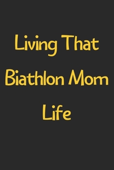 Paperback Living That Biathlon Mom Life: Lined Journal, 120 Pages, 6 x 9, Funny Biathlon Gift Idea, Black Matte Finish (Living That Biathlon Mom Life Journal) Book