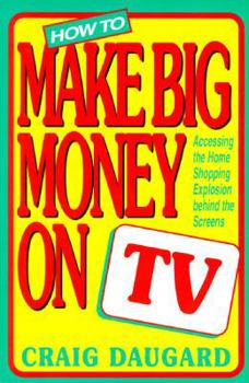 Paperback How to Make Big Money on TV: Accessing the Home Shopping Explosion Behind the Screens Book