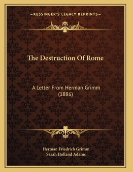 Paperback The Destruction Of Rome: A Letter From Herman Grimm (1886) Book