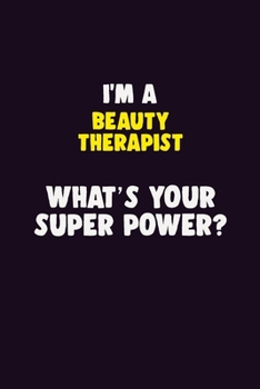Paperback I'M A Beauty Therapist, What's Your Super Power?: 6X9 120 pages Career Notebook Unlined Writing Journal Book