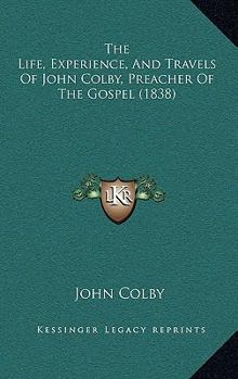 The Life, Experience, and Travels of John Colby, Preacher of the Gospel