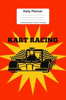 Daily Planner Undated Organizer I Hourly Timesheets: For Kart Racing Sport Gift I Get Things Done I Schedule, ToDo's,  Appointments I Thought of the ... Goals I Gift For Work, Hobby, Sports, School