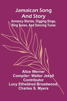 Jamaican Song And Story: Annancy Stories, Digging Sings, Ring Tunes, And Dancing Tunes