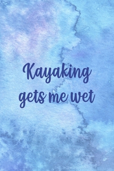 Kayaking Gets Me Wet: All Purpose 6x9 Blank Lined Notebook Journal Way Better Than A Card Trendy Unique Gift Blue Watercolor Texture Kayak