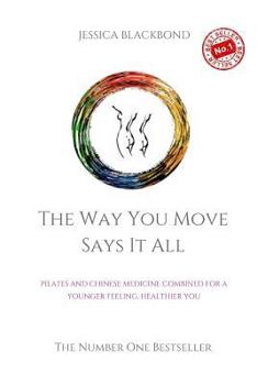 Paperback The Way You Move Says It All: Pilates And Chinese Medicine Combined For A Younger Feeling, Healthier You Book