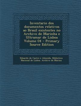 Inventario dos documentos relativos ao Brasil existentes no Archivo de Marinha e Ultramar de Lisboa Volume 04