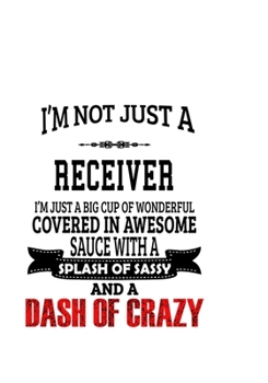 I'm Not Just A Receiver I'm Just A Big Cup Of Wonderful: Awesome Receiver Notebook, Journal Gift, Diary, Doodle Gift or Notebook | 6 x 9 Compact Size- 109 Blank Lined Pages