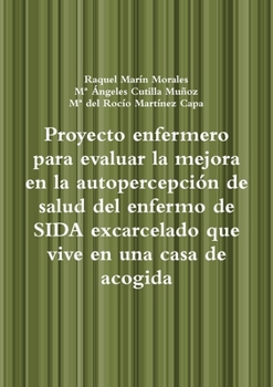 Paperback Proyecto enfermero para evaluar la mejora en la autopercepción de salud del enfermo de SIDA excarcelado que vive en una casa de acogida [Spanish] Book