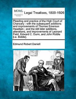 Paperback Pleading and practice of the High Court of Chancery: with the subsequent additions and improvements of Thomas Emerson Headlam; and the still later add Book