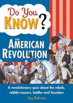 Paperback Do You Know the American Revolution?: A Revolutionary Quiz about the Rebels, Rabble-Rousers, Battles and Founders Book