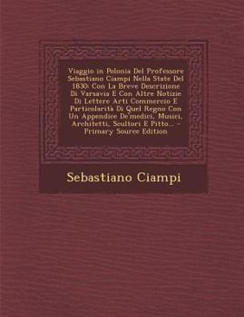 Paperback Viaggio in Polonia del Professore Sebastiano Ciampi Nella State del 1830: Con La Breve Descrizione Di Varsavia E Con Altre Notizie Di Lettere Arti Com [Italian] Book