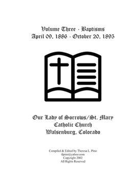 St. Mary Catholic Church Baptisms, Walsenburg, CO: Volume Three - April 09, 1886 - October 20, 1895