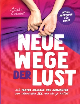 Paperback Neue Wege der Lust: Mit Tantra Massage und Kamasutra zum intensivsten Sex, den ihr je hattet Intime Abenteuer für Paare [German] Book