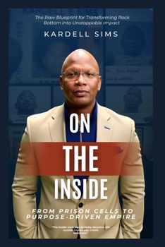 Paperback On The Inside: From Prison Cells to Purpose-Driven Empire: The Raw Blueprint for Transforming Rock Bottom into Unstoppable Impact Book