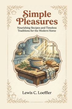 Simple Pleasures: Nourishing Recipes and Timeless Traditions for the Modern Home.