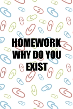 Homework Why Do You Exist: All Purpose 6x9 Blank Lined Notebook Journal Way Better Than A Card Trendy Unique Gift Colored Clips Homework