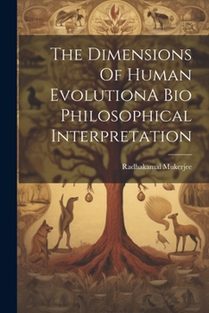 Paperback The Dimensions Of Human EvolutionA Bio Philosophical Interpretation Book