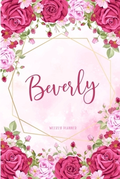 Beverly Weekly Planner: Custom Name Personal To Do List Academic Schedule Logbook Organizer Appointment Student School Supplies Time Management Womens Girls Pink Floral Gift
