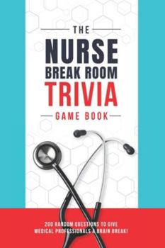 The Nurse Break Room Trivia Game Book: 200 Random Questions to Give Medical Professionals a Brain Break!