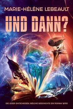 Und Dann? Die Leser entscheiden, welche Geschichte ein Roman wird (German Edition)