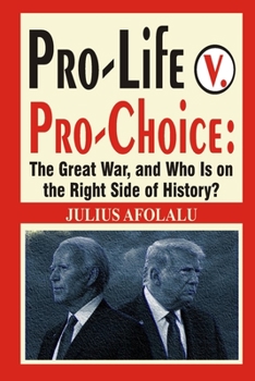 Pro-Life v. Pro-Choice: The Great War, and Who Is on the Right Side of History?