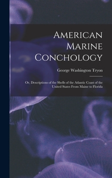 Hardcover American Marine Conchology: Or, Descriptions of the Shells of the Atlantic Coast of the United States From Maine to Florida Book