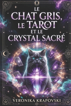 LE CHAT GRIS, LE TAROT ET LE CRYSTAL SACRÉ: Un roman ésotérique entre symboles sacrés et vérités cachées, une révélation bouleversante (French Edition)