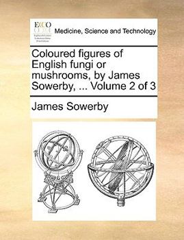 Paperback Coloured Figures of English Fungi or Mushrooms, by James Sowerby, ... Volume 2 of 3 Book