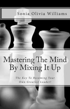 Paperback Mastering The Mind By Mixing It Up: The Key To Becoming Your Own Greatest Leader! Book