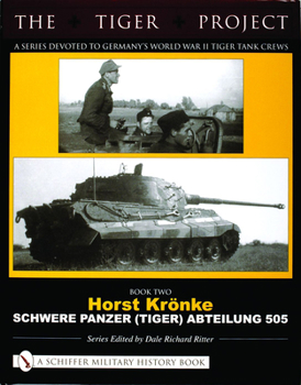 Hardcover The Tiger Project: A Series Devoted to Germany's World War II Tiger Tank Crews: Book Two - Horst Krönke - Schwere Panzer (Tiger) Abteilung 505 Book