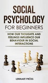 Hardcover Social Psychology for Beginners: How our thoughts and feelings influence our behaviour in social interactions Book