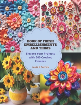 Paperback Book of Fresh Embellishments and Trims: Elevate Your Projects with 200 Crochet Flowers Book