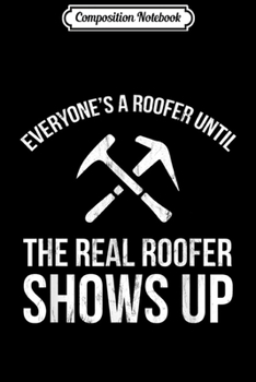 Paperback Composition Notebook: The Real Roofer Shows Up Funny Roofing For Me MP Journal/Notebook Blank Lined Ruled 6x9 100 Pages Book