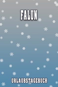 Falun Urlaubstagebuch: Reisetagebuch für Falun. Ideal für Skiurlaub, Winterurlaub oder Schneeurlaub.  Mit vorgefertigten Seiten und freien Seiten für ... oder als Abschiedsgeschenk (German Edition)