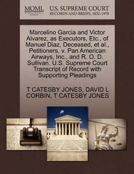 Paperback Marcelino Garcia and Victor Alvarez, as Executors, Etc., of Manuel Diaz, Deceased, et al., Petitioners, V. Pan American Airways, Inc., and R. O. D. Su Book