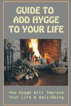 Paperback Guide To Add Hygge To Your Life: How Hygge Will Improve Your Life & Well-Being: Enjoy The Simple Things Book