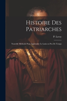 Paperback Histoire des patriarches: Nouvelle méthode pour apprendre le latin en peu de temps [French] Book